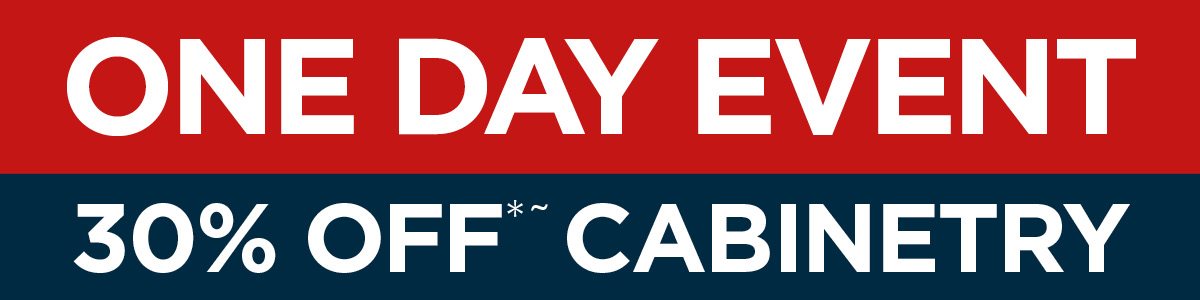 ONE DAY EVENT - 30% OFF CABINETRY